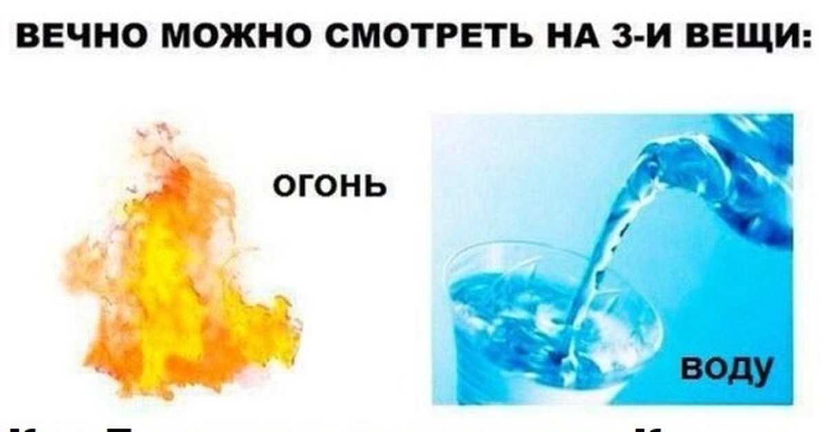 3 вещи. Можно вечно смотреть на огонь воду и. Можно смотреть на огонь воду. Можно вечно смотреть на огонь. На огонь можно смотреть вечел.