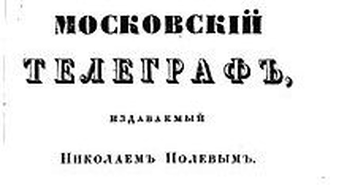 Московский телеграф. Московский Телеграф журнал. 15 Апреля 1834 закрыт журнал Московский Телеграф. По высочайшему повелению закрыт журнал «Московский Телеграф». Закрытие Московского журнала.