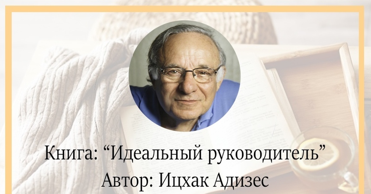 Автор руководства. Идеальный руководитель. Адизес идеальный руководитель. Идеальный руководитель книга. Ицхак Адизес книги.