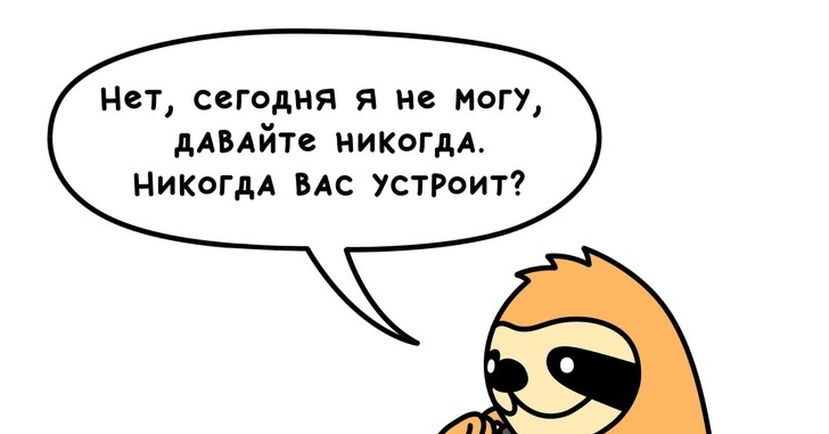 Можно дать картинку. Никогда вас устроит. Свободный от забот никогда вас устроит. Нет сегодня не могу давайте никогда никогда вас устроит. Прокрастинация Ленивец.