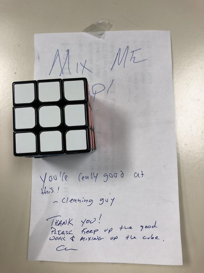 One of the office staff collects a Rubik's cube every day, and the janitor who comes after hours takes it apart every time. - Kindness, Reddit