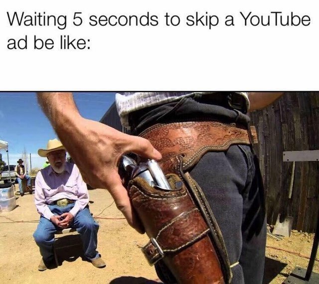 Waiting 5 seconds to skip ads on YouTube feels like: - Memes, Cowboys, Youtube, Advertising