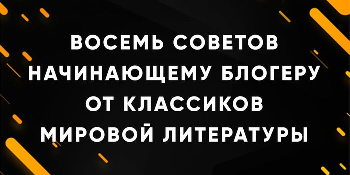 Восемь советов начинающему блогеру от классиков мировой литературы - Литература, Классики, Блогеры, Совет, Длиннопост