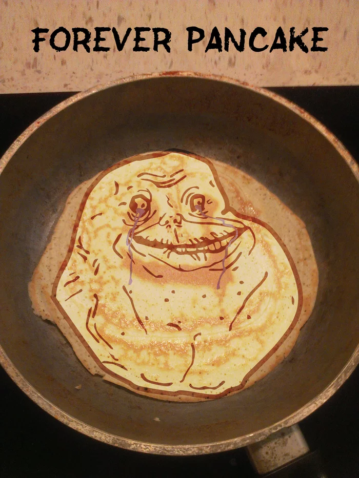 Forever Pancake - Моё, Блины, Forever alone, Длиннопост