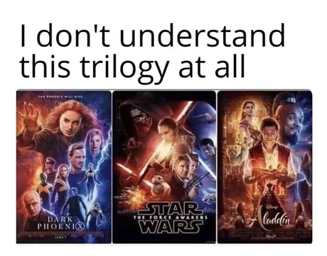 I don't understand this trilogy at all - X-Men: Dark Phoenix, Star Wars VII: The Force Awakens, Aladdin