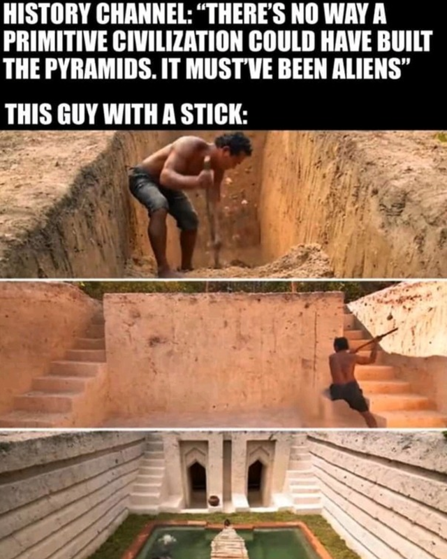 History Channels It's impossible that primitive civilizations built the pyramids, it must be aliens - Talent, Stick, Picture with text, Primitive Technology, Building, Story