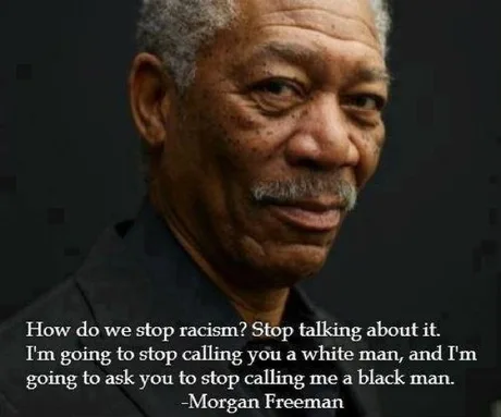 Morgan Freeman on racism! - Morgan Freeman, Picture with text, Quotes, Racism