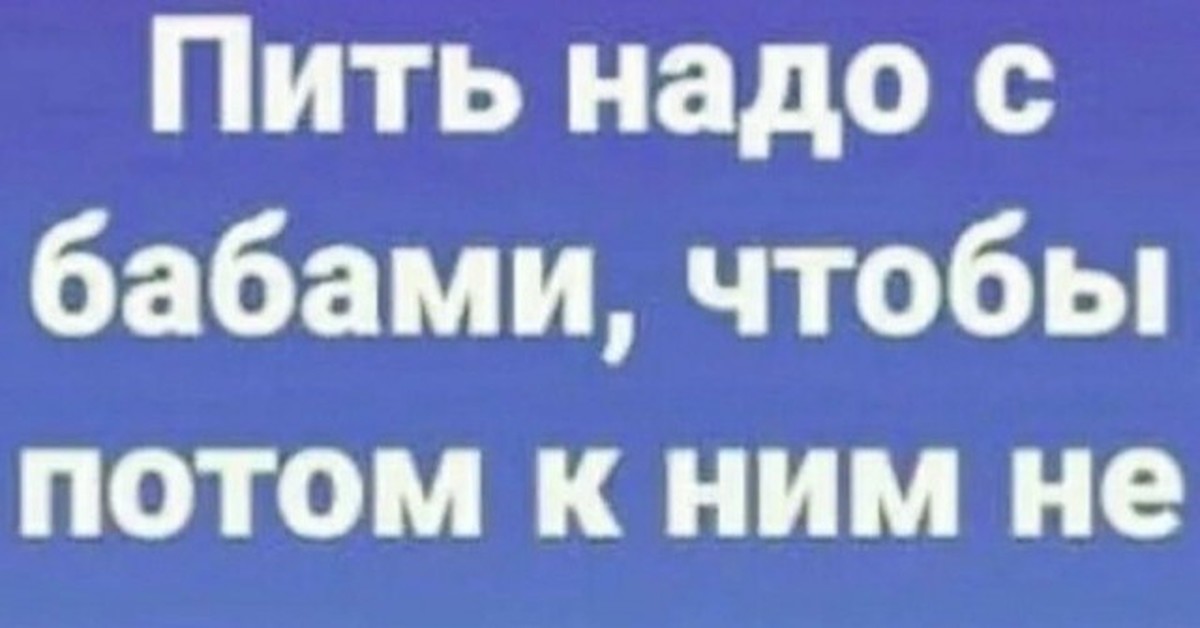 Песня напиться и обнулится. Пить надо с бабами чтобы потом к ним не ехать. Бухать надо с бабами. Пить надо с бабами чтобы потом к ним не ехать картинки. Мудрость с юмором.