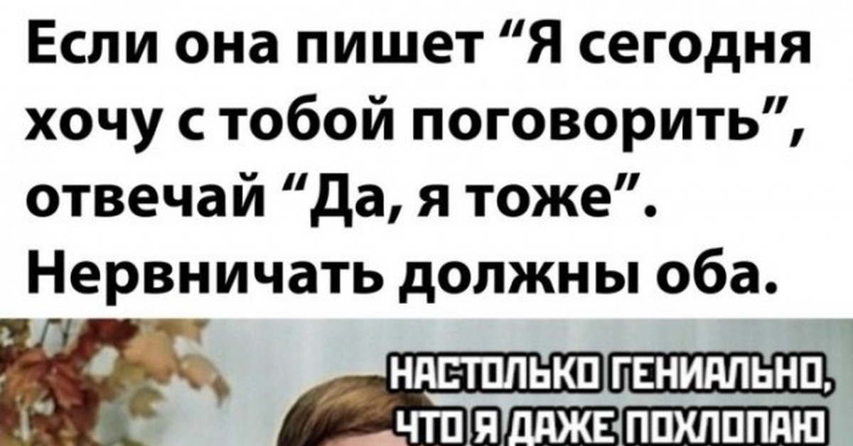 Поговорить скажи. Волноваться должны оба. Нервничать должны оба. Хочу с тобой поговорить. Я хочу с тобой поговорить.