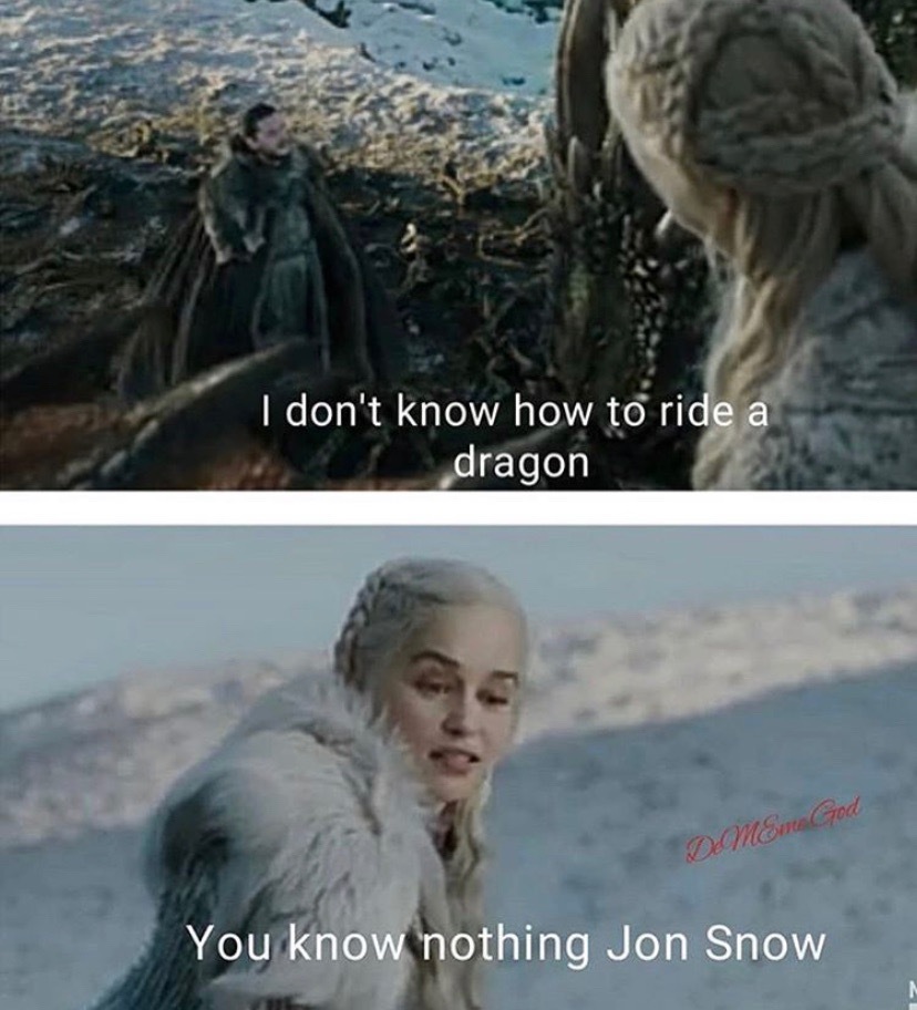 When I found the right approach to Jon Snow - Game of Thrones, Game of Thrones season 8, Spoiler, Daenerys Targaryen, Jon Snow, 