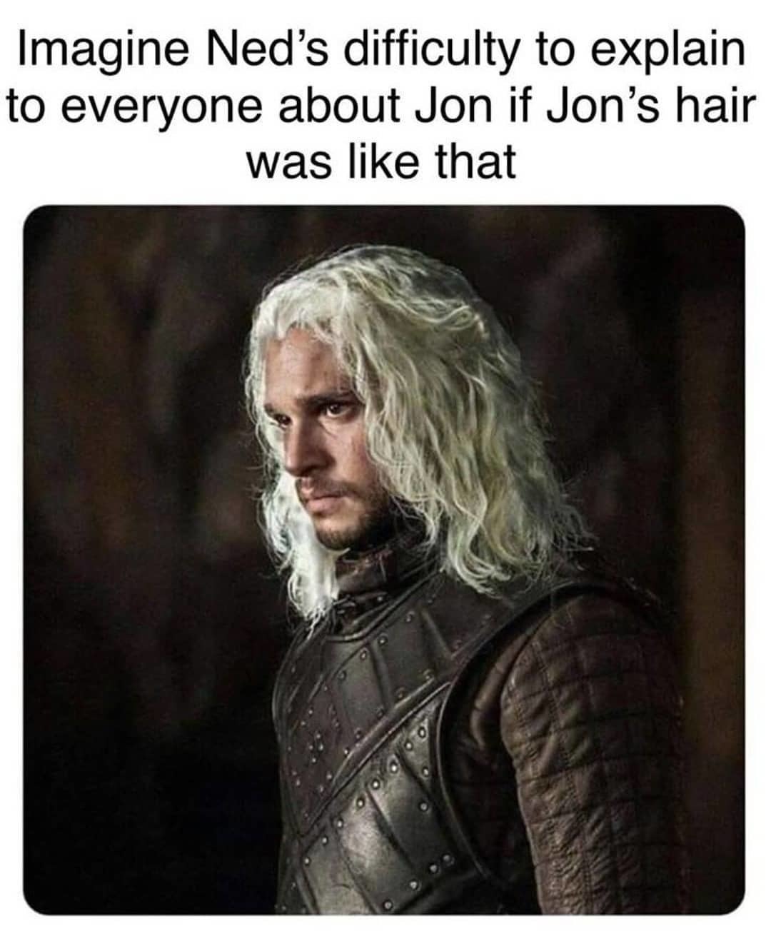 Imagine how hard it would be for Ned to give explanations about John if he had hair like that. - Game of Thrones, Game of Thrones season 8, Spoiler, Jon Snow, Targaryen