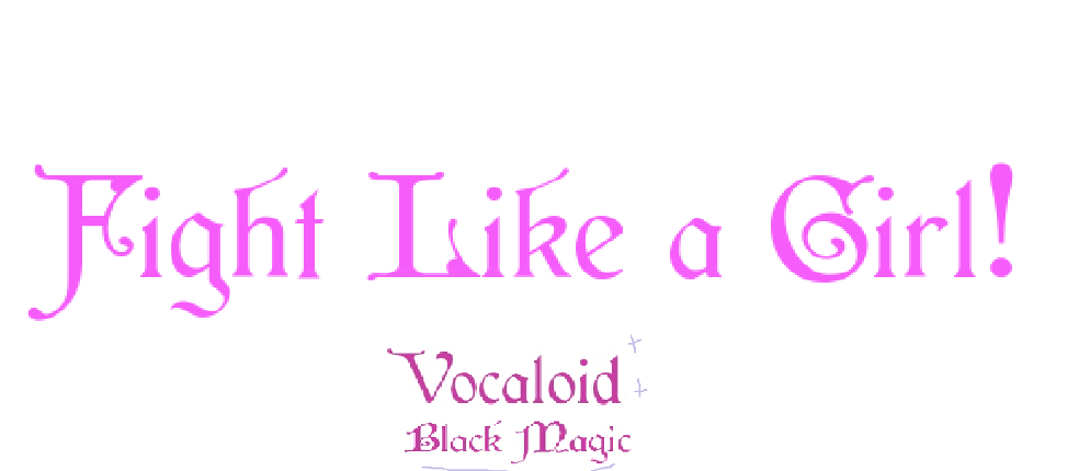 Fight Like a Girl- Vocaloid: Black Magic - Vocaloid, Girl power