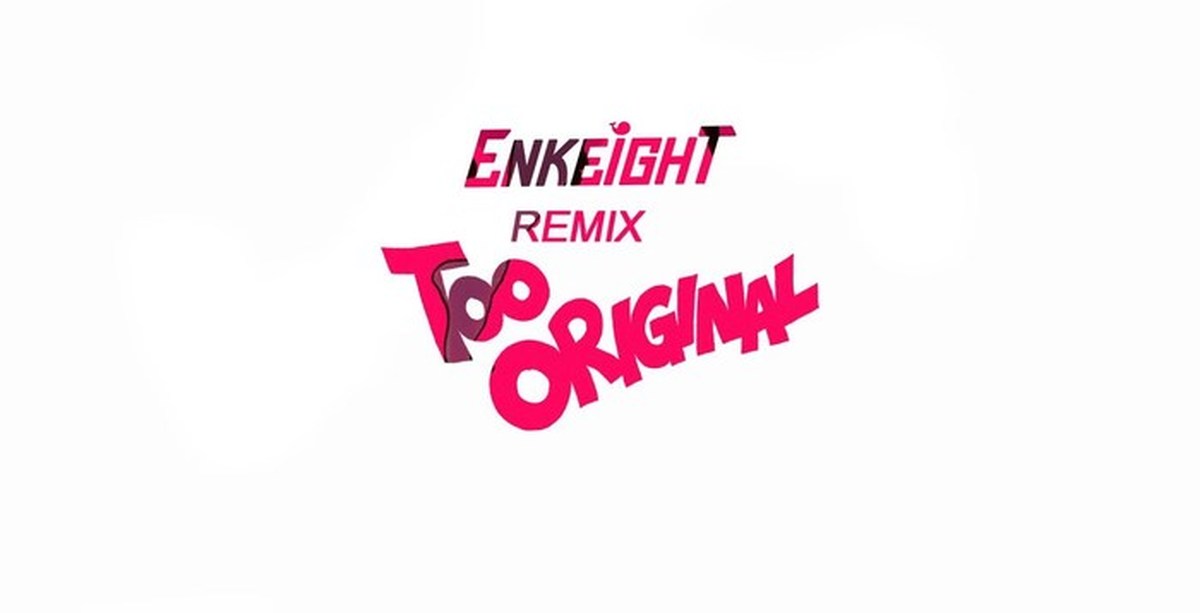 Too originals. Enkeight.